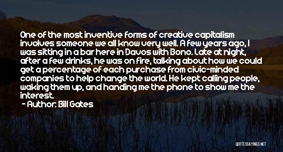 Bill Gates Quotes: One Of The Most Inventive Forms Of Creative Capitalism Involves Someone We All Know Very Well. A Few Years Ago,