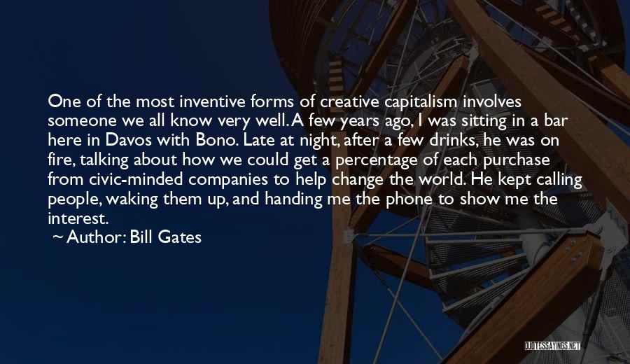 Bill Gates Quotes: One Of The Most Inventive Forms Of Creative Capitalism Involves Someone We All Know Very Well. A Few Years Ago,