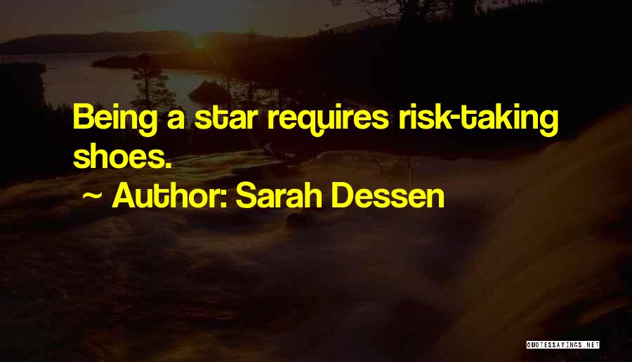 Sarah Dessen Quotes: Being A Star Requires Risk-taking Shoes.