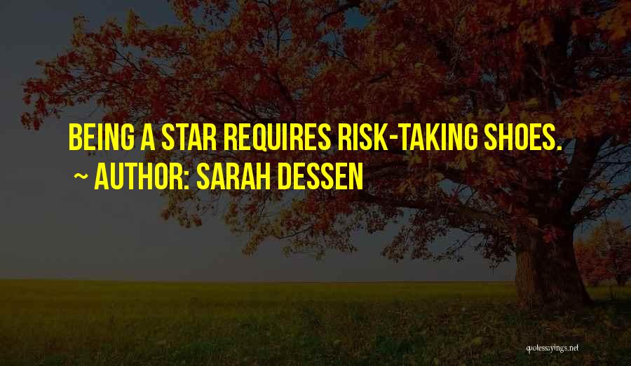 Sarah Dessen Quotes: Being A Star Requires Risk-taking Shoes.