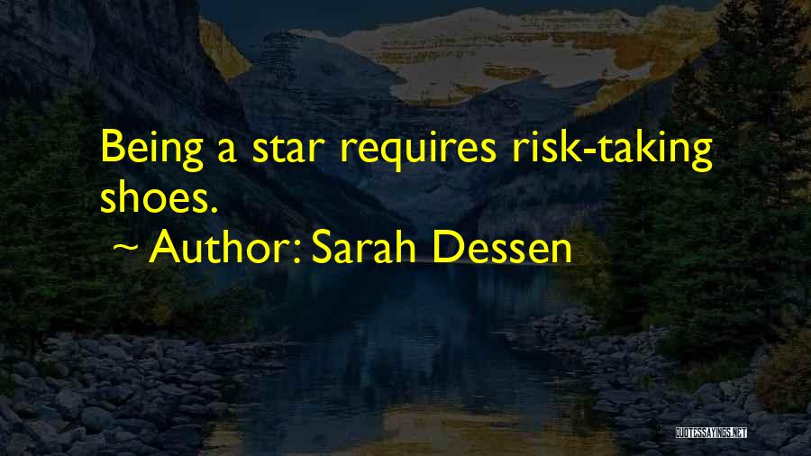 Sarah Dessen Quotes: Being A Star Requires Risk-taking Shoes.