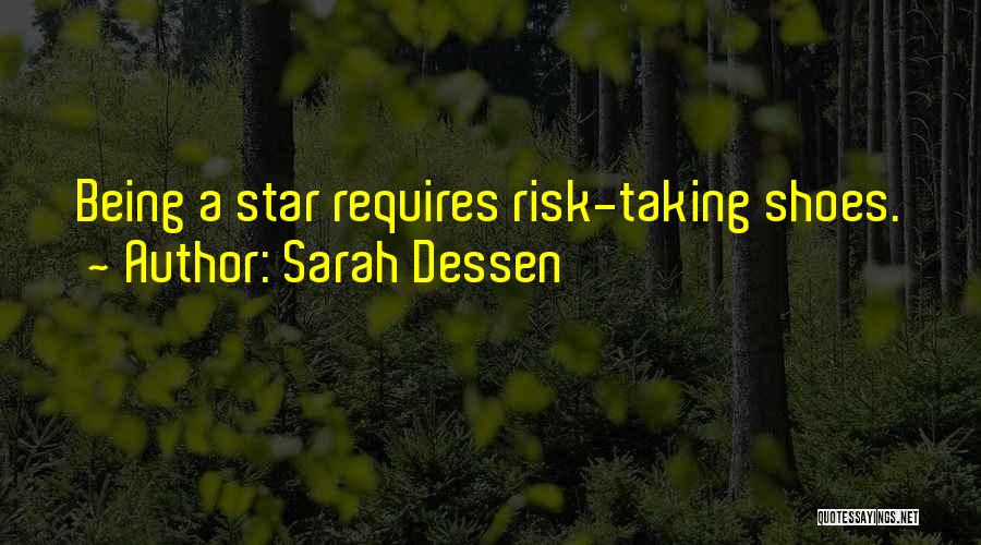 Sarah Dessen Quotes: Being A Star Requires Risk-taking Shoes.