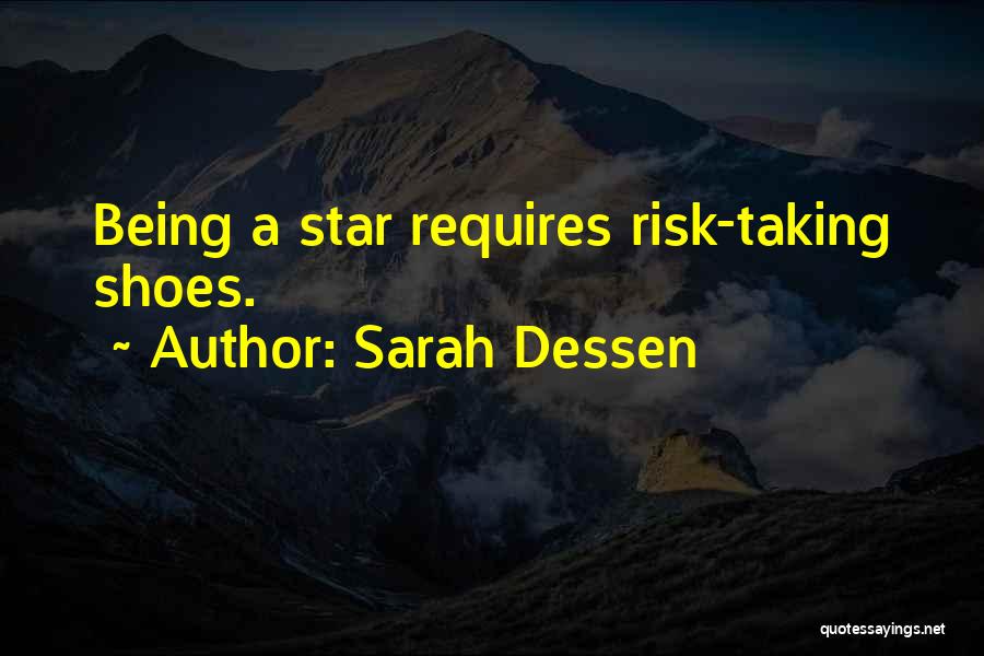 Sarah Dessen Quotes: Being A Star Requires Risk-taking Shoes.