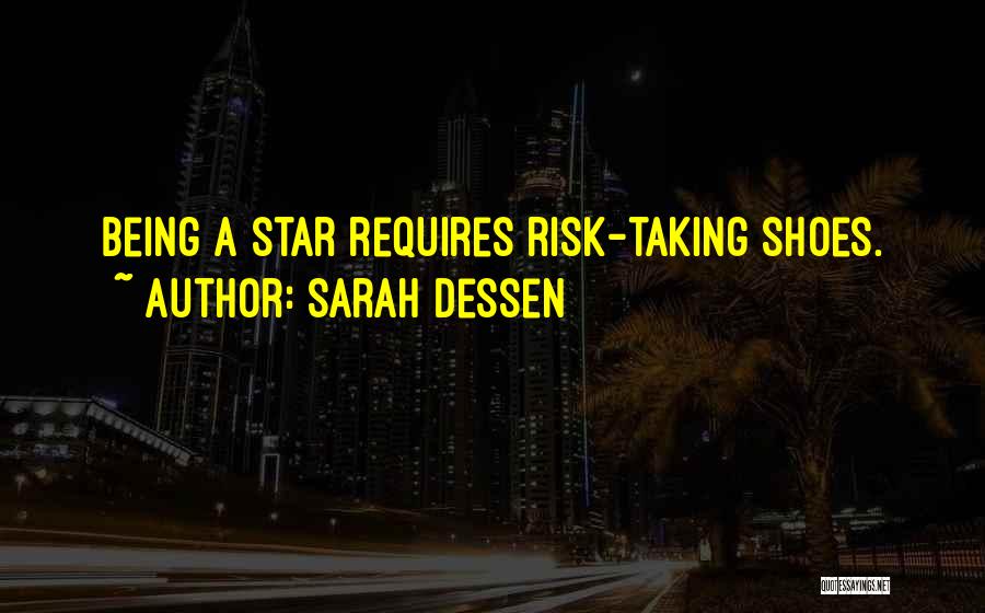 Sarah Dessen Quotes: Being A Star Requires Risk-taking Shoes.