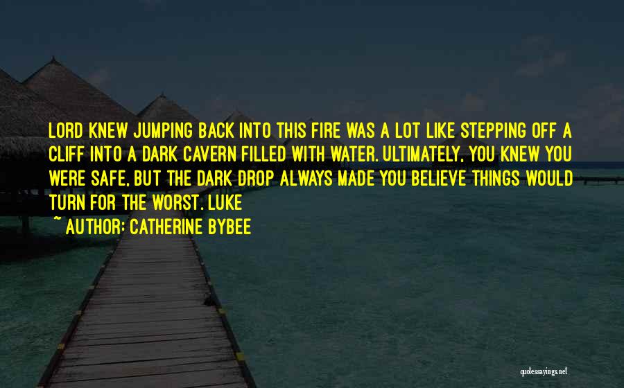 Catherine Bybee Quotes: Lord Knew Jumping Back Into This Fire Was A Lot Like Stepping Off A Cliff Into A Dark Cavern Filled