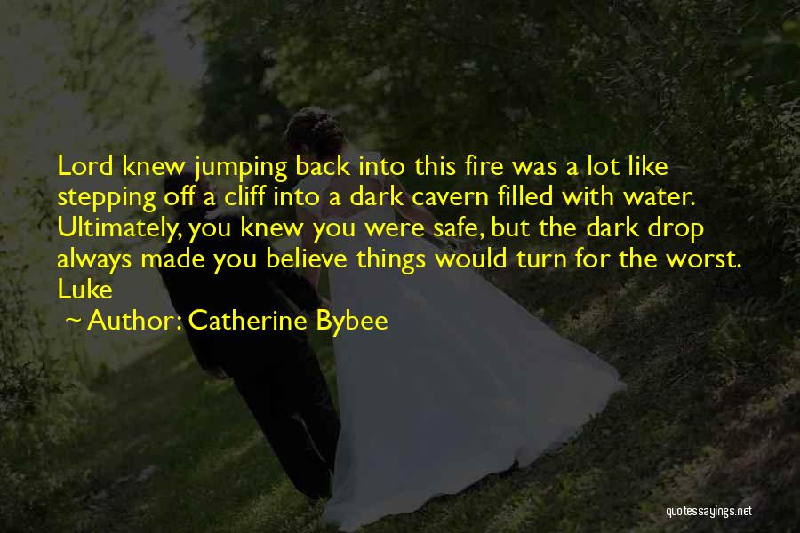 Catherine Bybee Quotes: Lord Knew Jumping Back Into This Fire Was A Lot Like Stepping Off A Cliff Into A Dark Cavern Filled