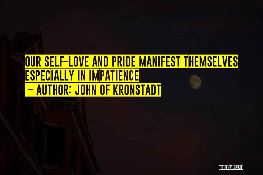John Of Kronstadt Quotes: Our Self-love And Pride Manifest Themselves Especially In Impatience