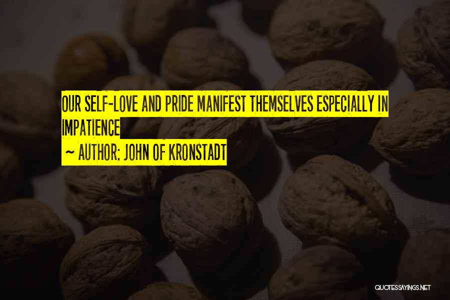 John Of Kronstadt Quotes: Our Self-love And Pride Manifest Themselves Especially In Impatience