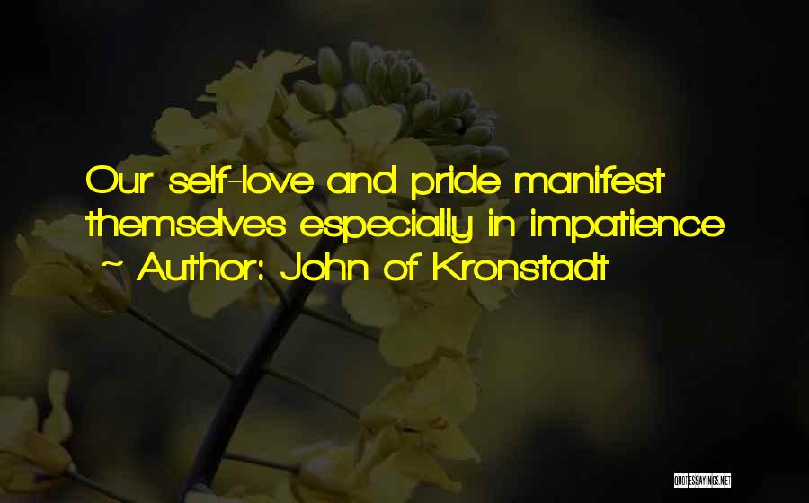 John Of Kronstadt Quotes: Our Self-love And Pride Manifest Themselves Especially In Impatience