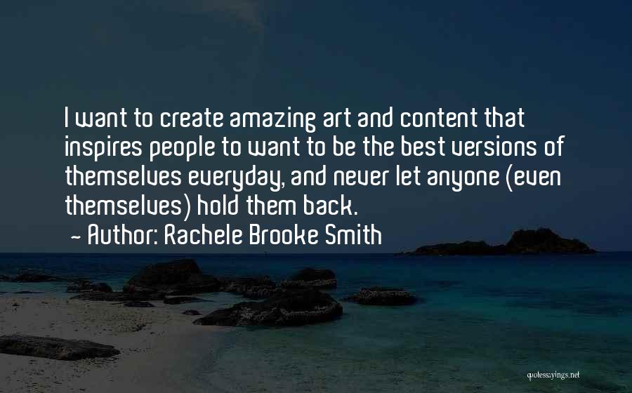 Rachele Brooke Smith Quotes: I Want To Create Amazing Art And Content That Inspires People To Want To Be The Best Versions Of Themselves