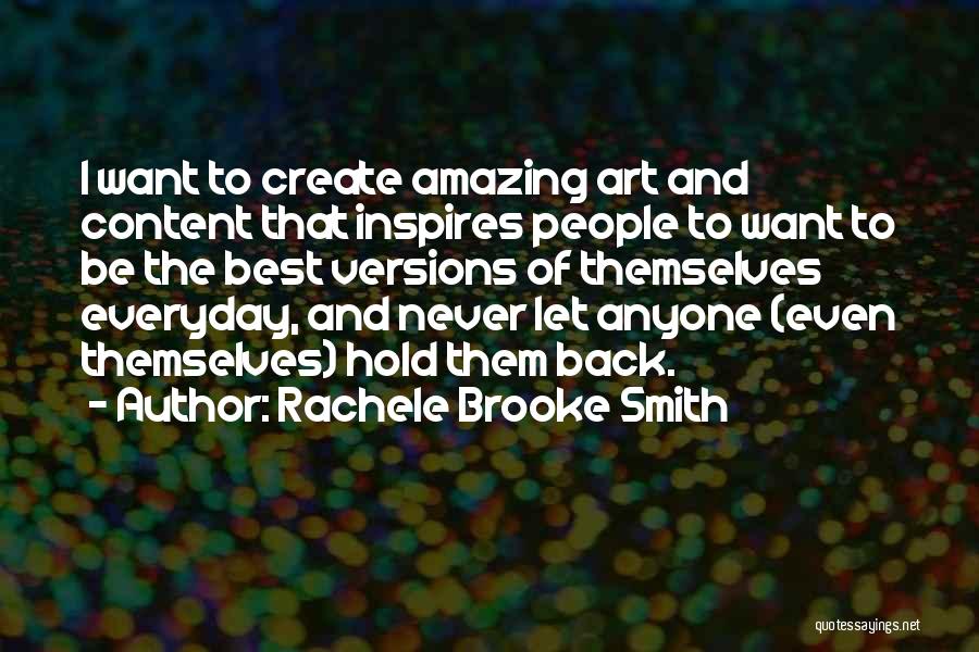 Rachele Brooke Smith Quotes: I Want To Create Amazing Art And Content That Inspires People To Want To Be The Best Versions Of Themselves