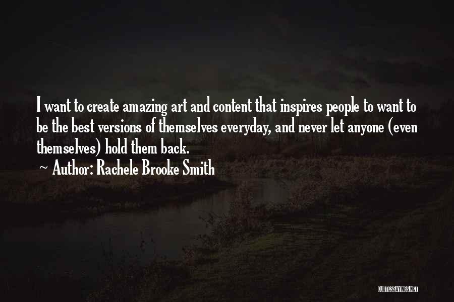 Rachele Brooke Smith Quotes: I Want To Create Amazing Art And Content That Inspires People To Want To Be The Best Versions Of Themselves