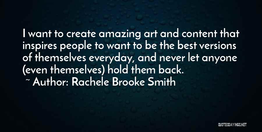 Rachele Brooke Smith Quotes: I Want To Create Amazing Art And Content That Inspires People To Want To Be The Best Versions Of Themselves