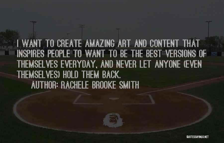 Rachele Brooke Smith Quotes: I Want To Create Amazing Art And Content That Inspires People To Want To Be The Best Versions Of Themselves