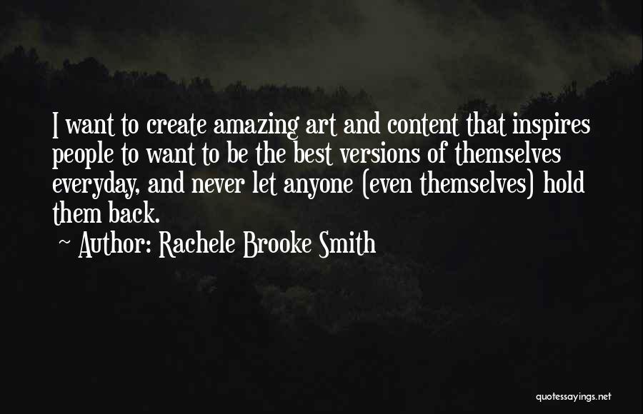 Rachele Brooke Smith Quotes: I Want To Create Amazing Art And Content That Inspires People To Want To Be The Best Versions Of Themselves