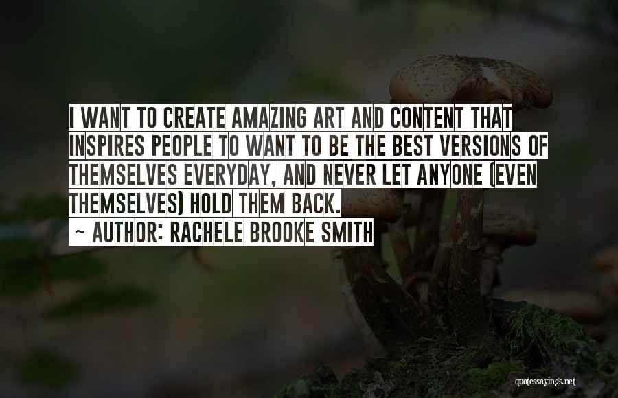 Rachele Brooke Smith Quotes: I Want To Create Amazing Art And Content That Inspires People To Want To Be The Best Versions Of Themselves