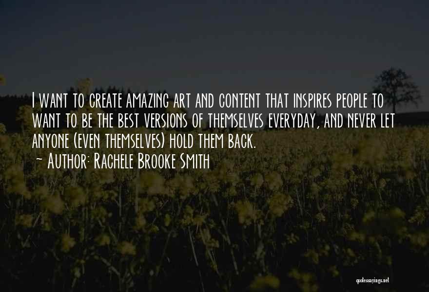 Rachele Brooke Smith Quotes: I Want To Create Amazing Art And Content That Inspires People To Want To Be The Best Versions Of Themselves