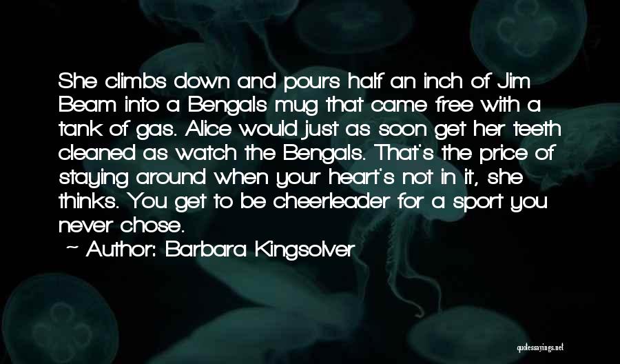 Barbara Kingsolver Quotes: She Climbs Down And Pours Half An Inch Of Jim Beam Into A Bengals Mug That Came Free With A