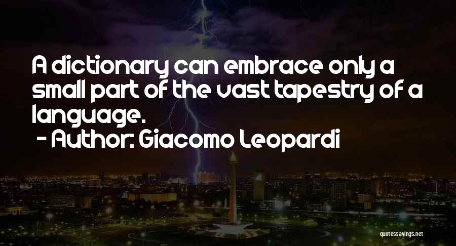 Giacomo Leopardi Quotes: A Dictionary Can Embrace Only A Small Part Of The Vast Tapestry Of A Language.