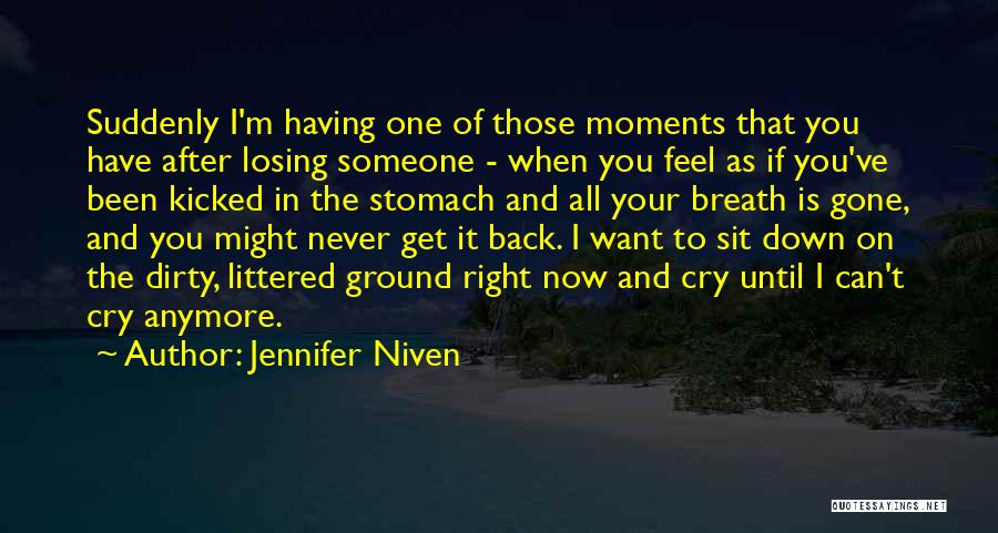 Jennifer Niven Quotes: Suddenly I'm Having One Of Those Moments That You Have After Losing Someone - When You Feel As If You've