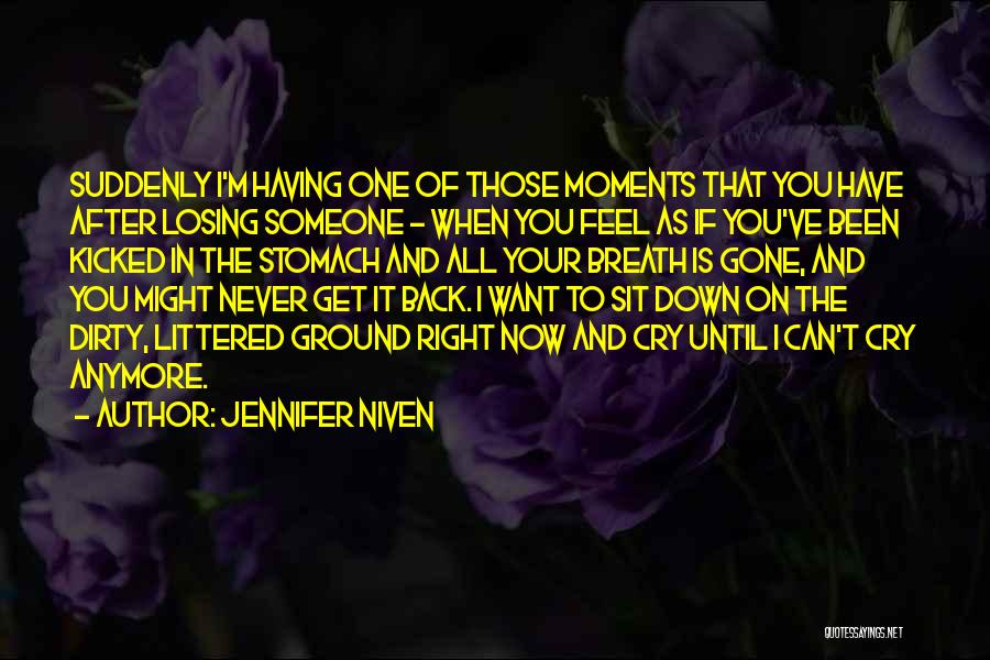 Jennifer Niven Quotes: Suddenly I'm Having One Of Those Moments That You Have After Losing Someone - When You Feel As If You've