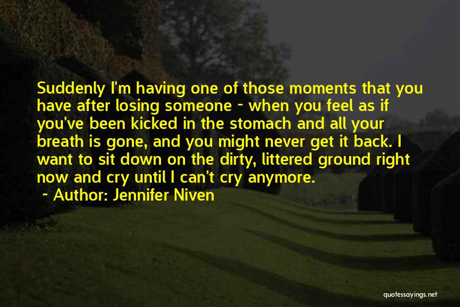 Jennifer Niven Quotes: Suddenly I'm Having One Of Those Moments That You Have After Losing Someone - When You Feel As If You've