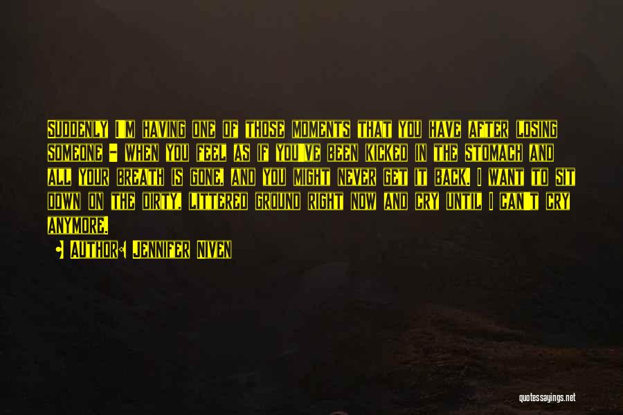 Jennifer Niven Quotes: Suddenly I'm Having One Of Those Moments That You Have After Losing Someone - When You Feel As If You've