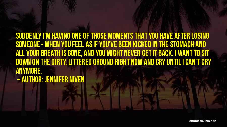 Jennifer Niven Quotes: Suddenly I'm Having One Of Those Moments That You Have After Losing Someone - When You Feel As If You've