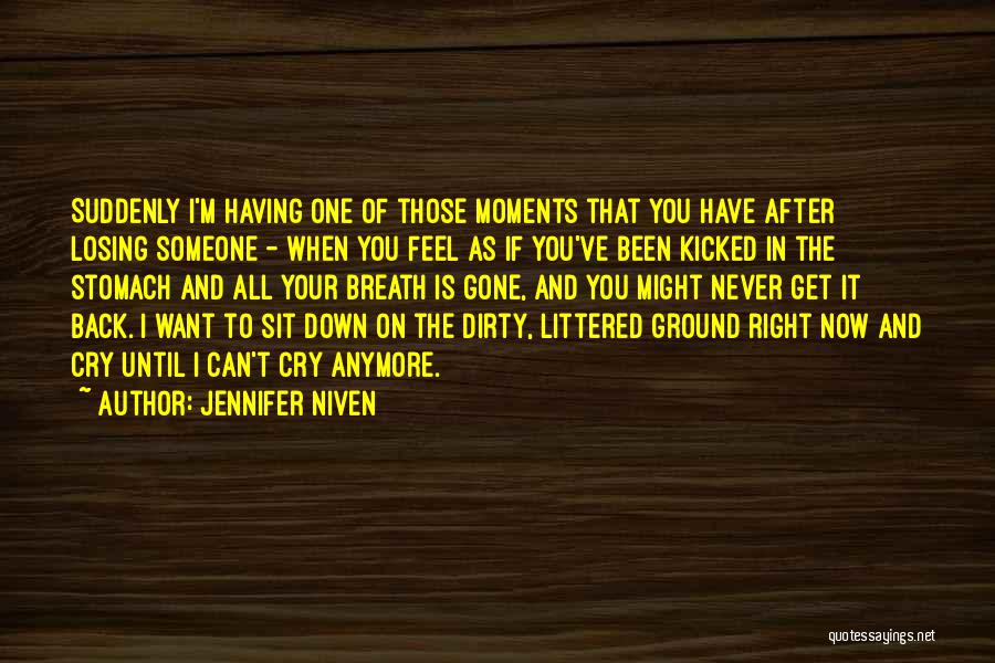 Jennifer Niven Quotes: Suddenly I'm Having One Of Those Moments That You Have After Losing Someone - When You Feel As If You've