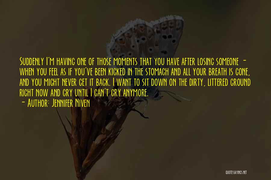 Jennifer Niven Quotes: Suddenly I'm Having One Of Those Moments That You Have After Losing Someone - When You Feel As If You've