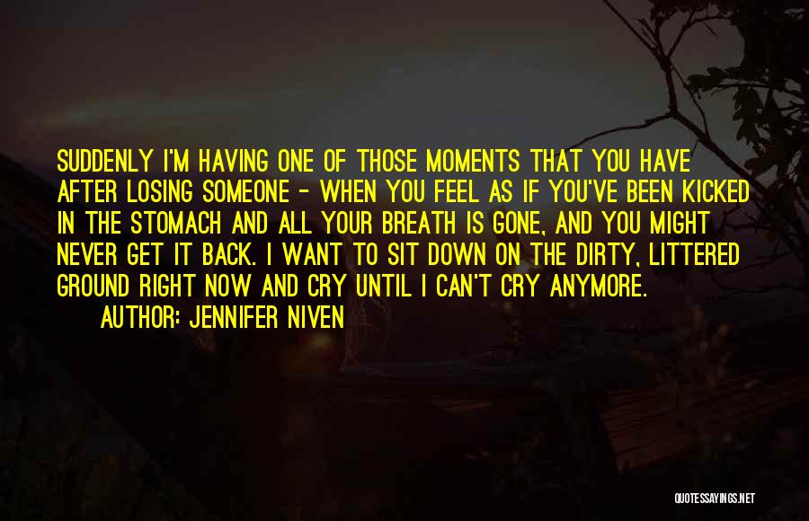 Jennifer Niven Quotes: Suddenly I'm Having One Of Those Moments That You Have After Losing Someone - When You Feel As If You've