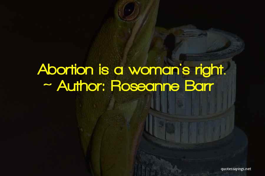 Roseanne Barr Quotes: Abortion Is A Woman's Right.