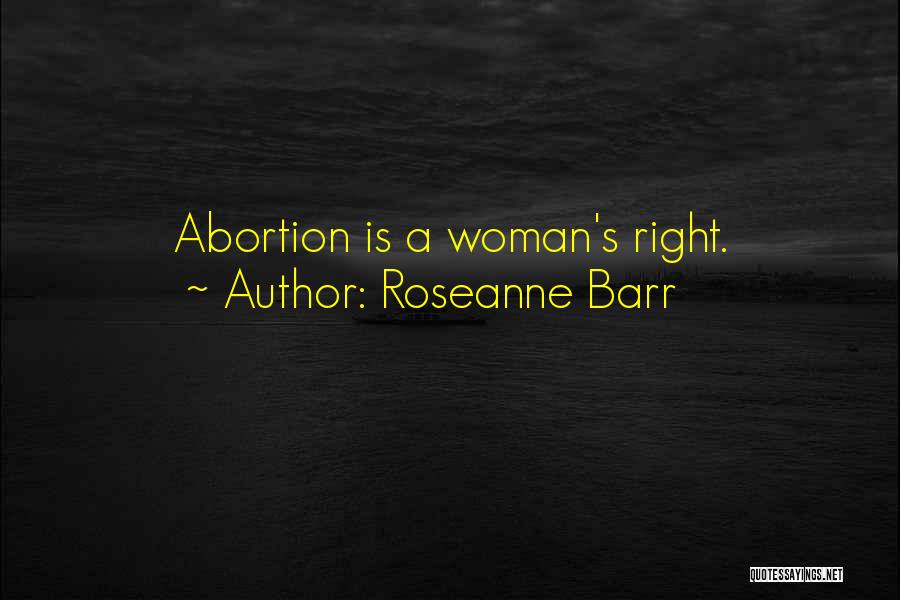 Roseanne Barr Quotes: Abortion Is A Woman's Right.