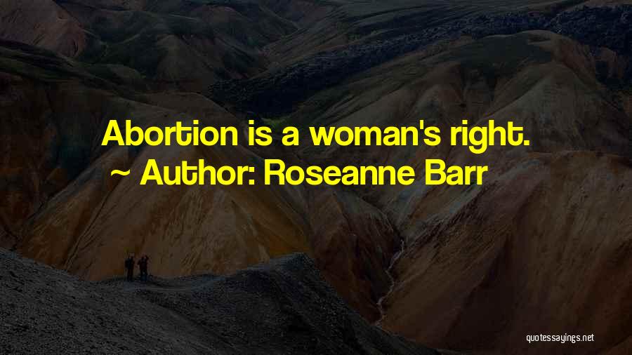 Roseanne Barr Quotes: Abortion Is A Woman's Right.