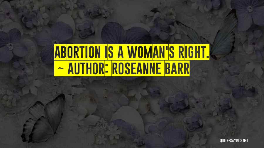 Roseanne Barr Quotes: Abortion Is A Woman's Right.