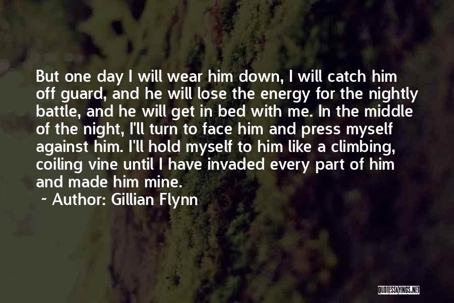 Gillian Flynn Quotes: But One Day I Will Wear Him Down, I Will Catch Him Off Guard, And He Will Lose The Energy