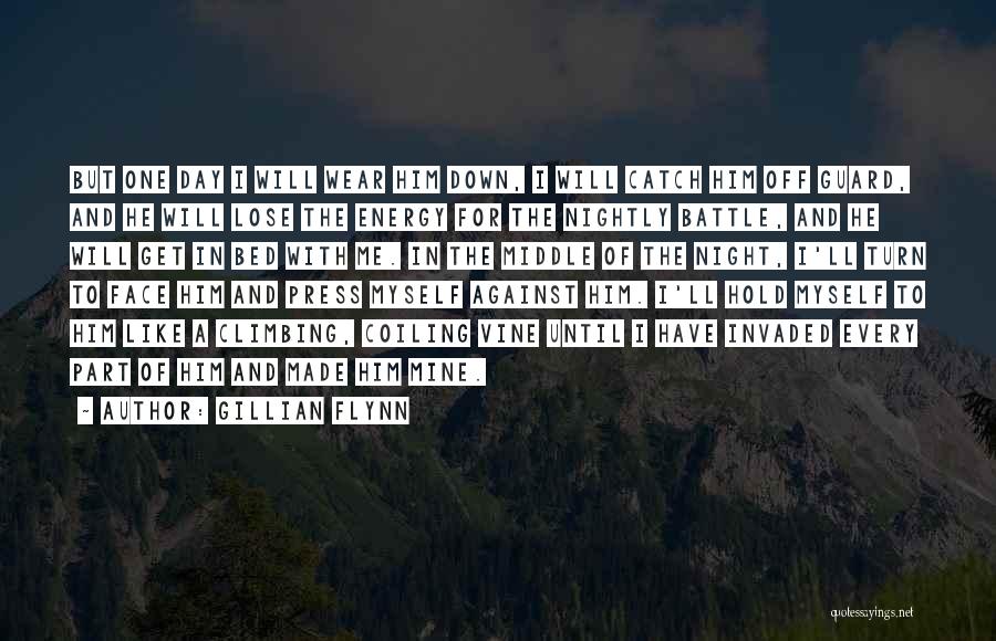 Gillian Flynn Quotes: But One Day I Will Wear Him Down, I Will Catch Him Off Guard, And He Will Lose The Energy