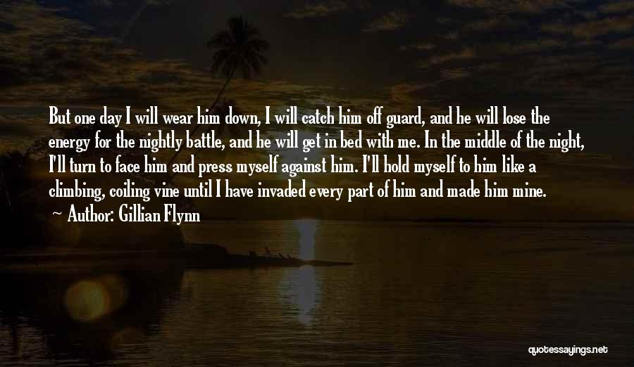 Gillian Flynn Quotes: But One Day I Will Wear Him Down, I Will Catch Him Off Guard, And He Will Lose The Energy