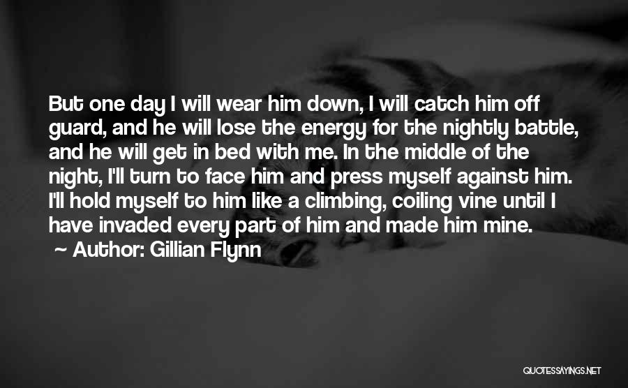 Gillian Flynn Quotes: But One Day I Will Wear Him Down, I Will Catch Him Off Guard, And He Will Lose The Energy