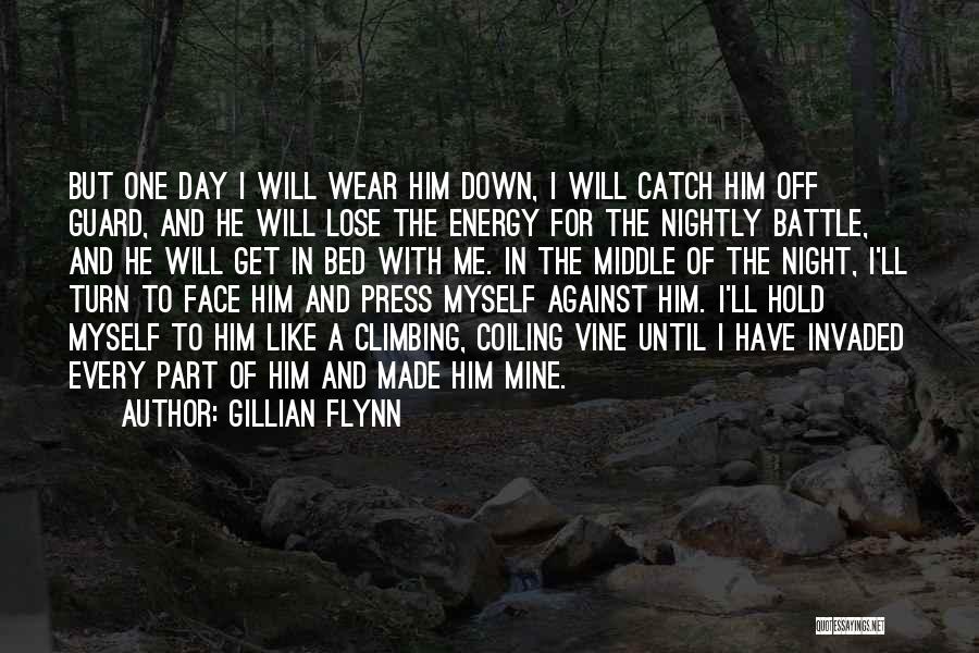 Gillian Flynn Quotes: But One Day I Will Wear Him Down, I Will Catch Him Off Guard, And He Will Lose The Energy