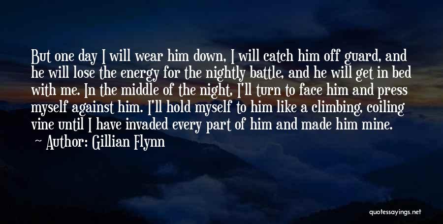 Gillian Flynn Quotes: But One Day I Will Wear Him Down, I Will Catch Him Off Guard, And He Will Lose The Energy