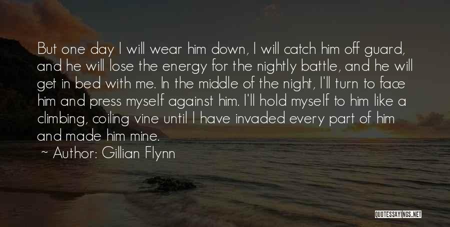 Gillian Flynn Quotes: But One Day I Will Wear Him Down, I Will Catch Him Off Guard, And He Will Lose The Energy