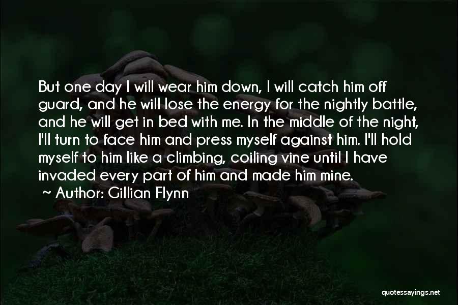 Gillian Flynn Quotes: But One Day I Will Wear Him Down, I Will Catch Him Off Guard, And He Will Lose The Energy