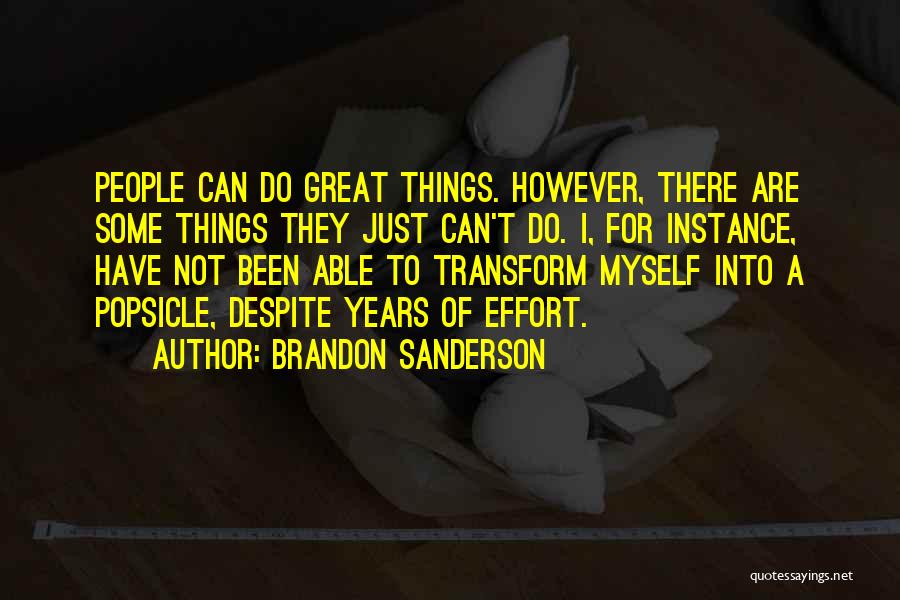 Brandon Sanderson Quotes: People Can Do Great Things. However, There Are Some Things They Just Can't Do. I, For Instance, Have Not Been