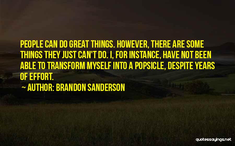 Brandon Sanderson Quotes: People Can Do Great Things. However, There Are Some Things They Just Can't Do. I, For Instance, Have Not Been