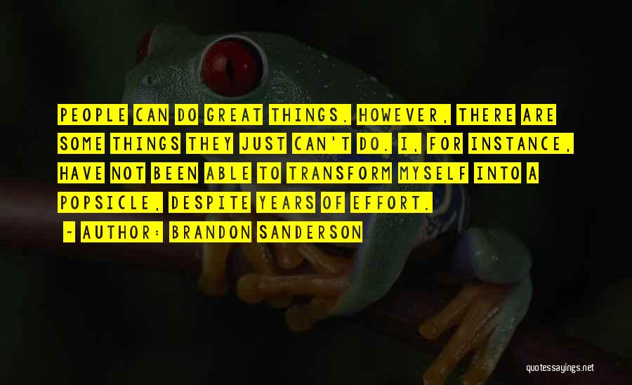 Brandon Sanderson Quotes: People Can Do Great Things. However, There Are Some Things They Just Can't Do. I, For Instance, Have Not Been