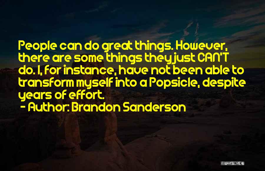 Brandon Sanderson Quotes: People Can Do Great Things. However, There Are Some Things They Just Can't Do. I, For Instance, Have Not Been
