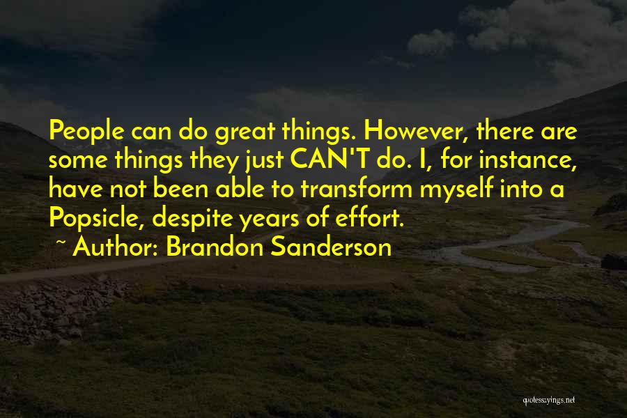 Brandon Sanderson Quotes: People Can Do Great Things. However, There Are Some Things They Just Can't Do. I, For Instance, Have Not Been