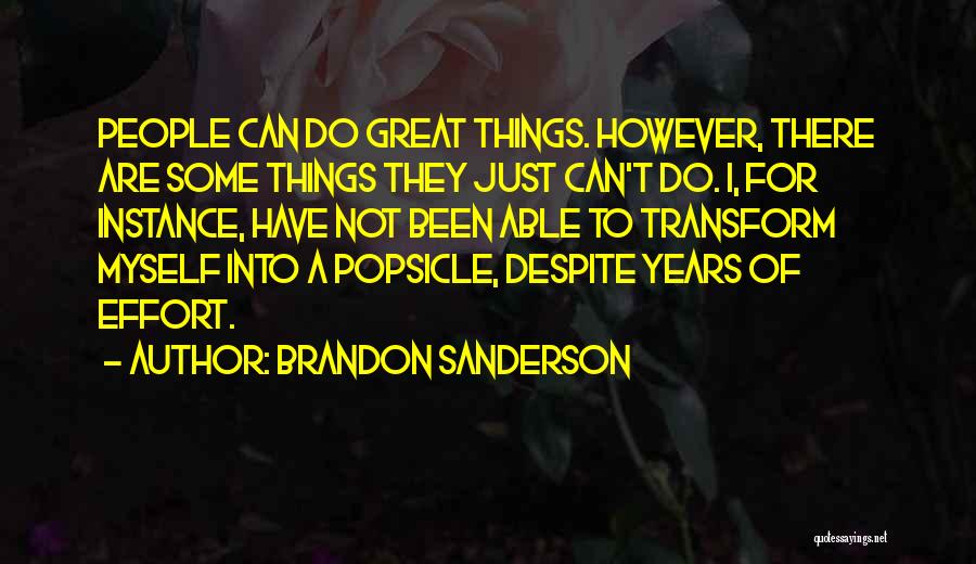 Brandon Sanderson Quotes: People Can Do Great Things. However, There Are Some Things They Just Can't Do. I, For Instance, Have Not Been