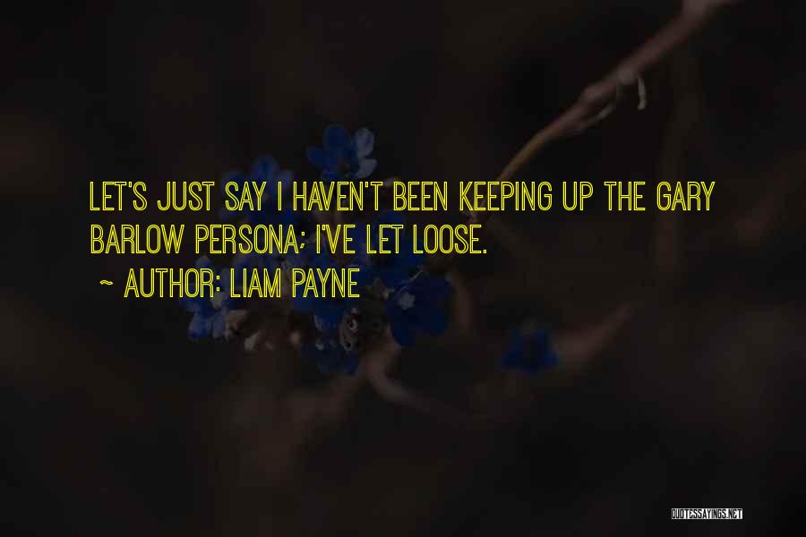 Liam Payne Quotes: Let's Just Say I Haven't Been Keeping Up The Gary Barlow Persona; I've Let Loose.